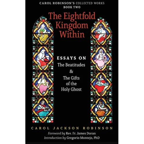 The Eightfold Kingdom Within: Essays on the Beatitudes & The Gifts of the Holy Ghost