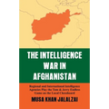 Intelligence War in Afghanistan: Regional and International Intelligence Agencies Play the Tom & Jerry Endless Game on the Local Chessboard