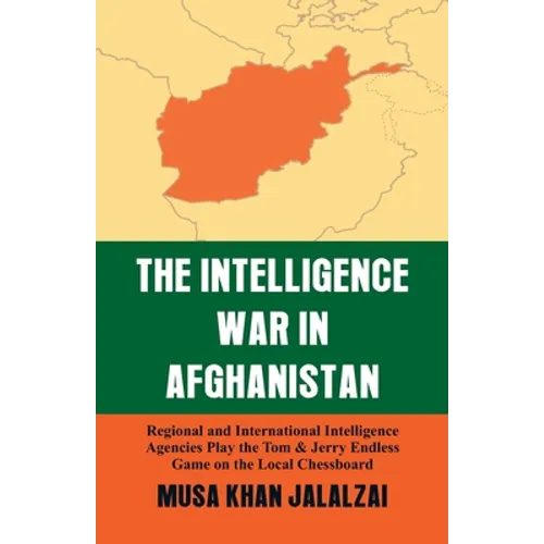 Intelligence War in Afghanistan: Regional and International Intelligence Agencies Play the Tom & Jerry Endless Game on the Local Chessboard