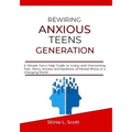 Rewiring Anxious Teens Generation: A Simple Gen-z help Guide to Living and Overcoming Fear, Worry, Anxiety and Epidemic of Mental Illness in a Changin