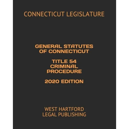 General Statutes of Connecticut Title 54 Criminal Procedure 2020 Edition: West Hartford Legal Publishing
