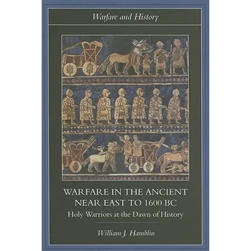 Warfare in the Ancient Near East to 1600 BC: Holy Warriors at the Dawn of History