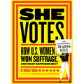 She Votes: How U.S. Women Won Suffrage, and What Happened Next