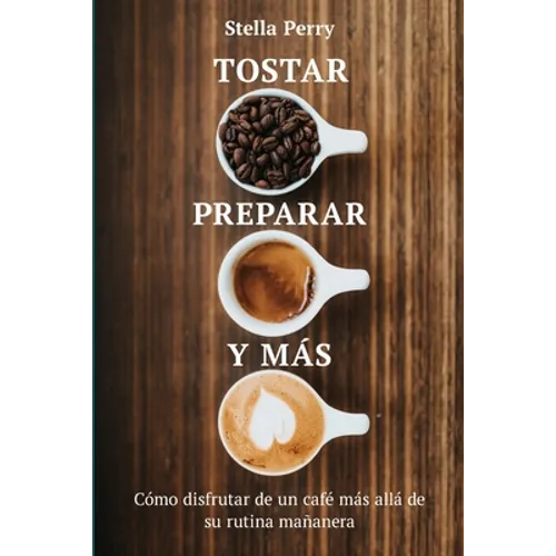 Tostar, preparar y más: Cómo disfrutar de un café más allá de su rutina mañanera