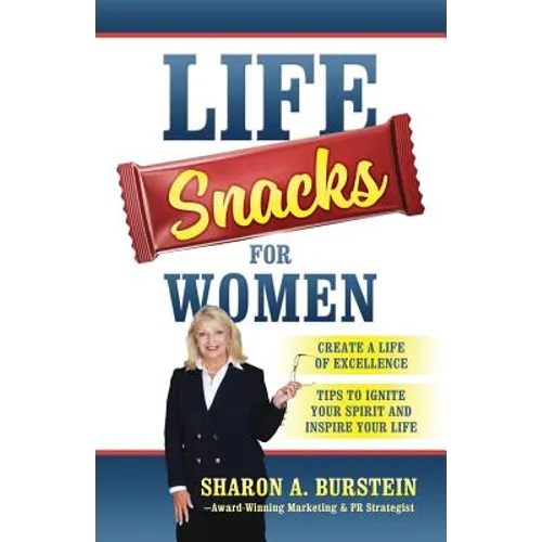 Life Snacks for Women: Create a Life of Excellence - Tips to Ignite Your Spirit and Inspire Your Life