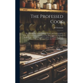 The Professed Cook; or, The Modern art of Cookery, Pastry, and Confectionary, Made Plain and Easy. Consisting of the Most Approved Methods in the Fren
