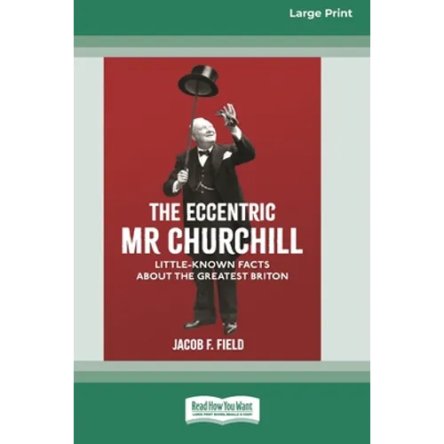 The Eccentric Mr Churchill: Little Known Facts about the Greatest Briton (16pt Large Print Edition)