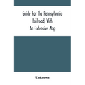 Guide For The Pennsylvania Railroad, With An Extensive Map: Including The Entire Route, With All Its Windings, Objects Of Interest, And Information Us