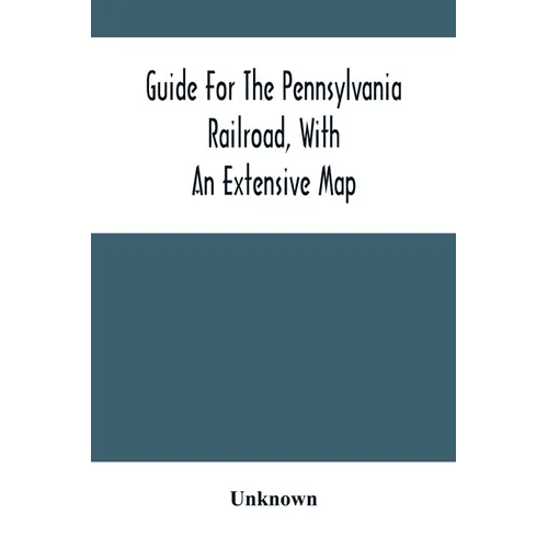 Guide For The Pennsylvania Railroad, With An Extensive Map: Including The Entire Route, With All Its Windings, Objects Of Interest, And Information Us