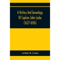 A History And Genealogy Of Captain John Locke (1627-1696) Of Portsmouth And Rye, N.H., And His Descendants; Also Of Nathaniel Locke Of Portsmouth, And