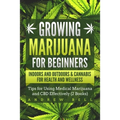 Growing Marijuana for Beginners Indoors and Outdoors & Cannabis for Health and Wellness: Tips for Using Medical Marijuana and CBD Effectively (2 Books