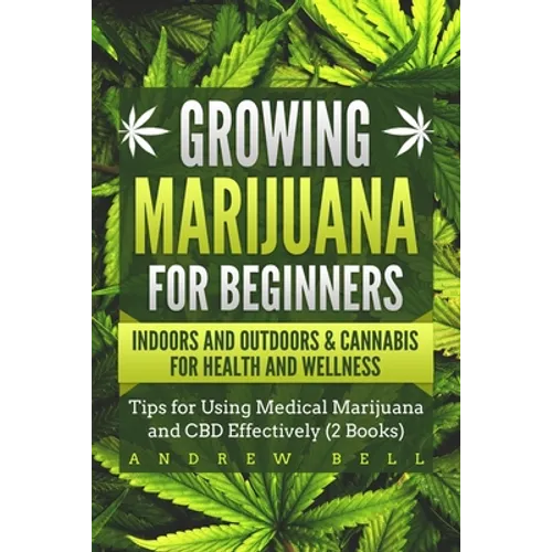 Growing Marijuana for Beginners Indoors and Outdoors & Cannabis for Health and Wellness: Tips for Using Medical Marijuana and CBD Effectively (2 Books