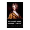 Nicholas Rowe - The Fair Penitent: "Is she not more than painting can express, Or youthful poets fancy when they love?"