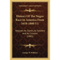 History Of The Negro Race In America From 1619-1880 V1: Negroes As Slaves, As Soldiers And As Citizens (1885)