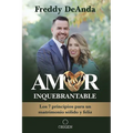 Amor Inquebrantable / Unbreakable Love: Los 7 Principios Para Un Matrimonio Sólido Y Feliz