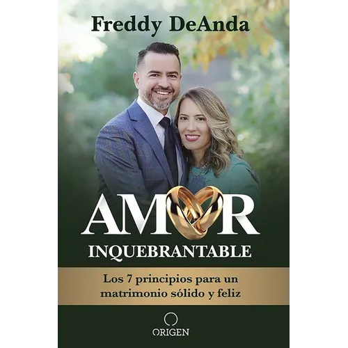 Amor Inquebrantable / Unbreakable Love: Los 7 Principios Para Un Matrimonio Sólido Y Feliz