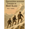 Quarantième ascension française au Mont Blanc: Récit d'aventure et d'ascension au Mont Blanc entre alpinisme et expédition historique