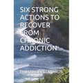 Six Strong Actions to Recover from Chronic Addiction