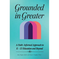 Grounded in Greater: A Faith-Informed Approach to K-12 Education and Beyond