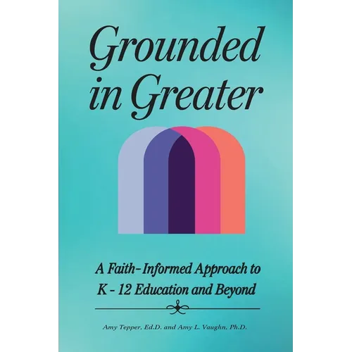 Grounded in Greater: A Faith-Informed Approach to K-12 Education and Beyond