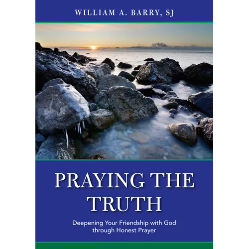 Praying the Truth: Deepening Your Friendship with God Through Honest Prayer