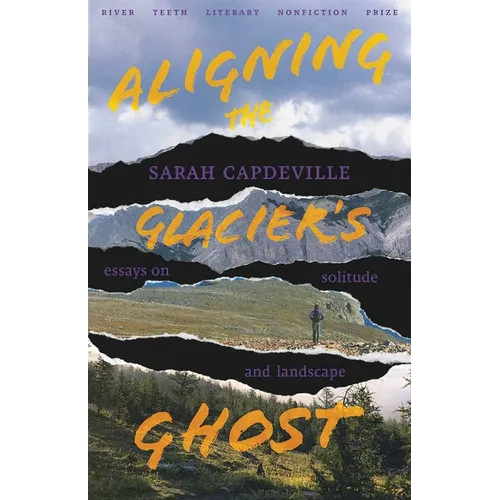 Aligning the Glacier's Ghost: Essays on Solitude and Landscape