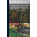 The First Century of the History of Springfield: The Official Records From 1636 to 1736, With an Historical Review and Biographical Mention of the Fou