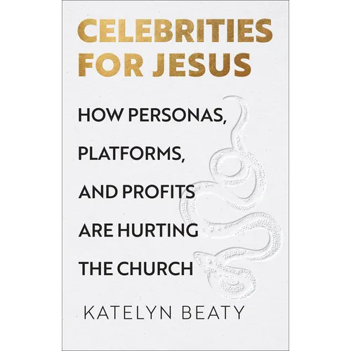 Celebrities for Jesus: How Personas, Platforms, and Profits Are Hurting the Church