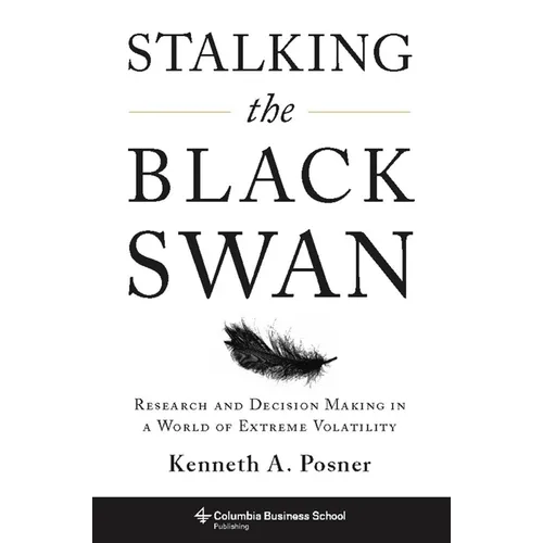 Stalking the Black Swan: Research and Decision Making in a World of Extreme Volatility