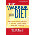 The Warrior Diet: Switch on Your Biological Powerhouse for High Energy, Explosive Strength, and a Leaner, Harder Body