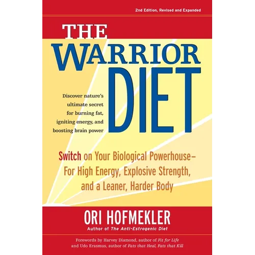 The Warrior Diet: Switch on Your Biological Powerhouse for High Energy, Explosive Strength, and a Leaner, Harder Body