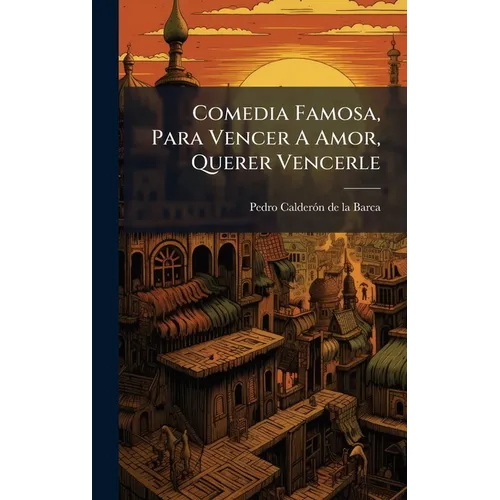 Comedia Famosa, Para Vencer A Amor, Querer Vencerle