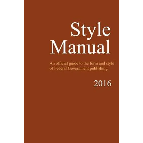 Style Manual: An Official Guide to the Form and Style of Federal Government Publishing