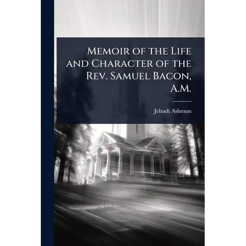 Memoir of the Life and Character of the Rev. Samuel Bacon, A.M.