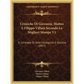 Croniche Di Giovanni, Matteo E Filippo Villani Secondo Le Migliori Stampe V1: E Corredate Di Note Filologiche E Storiche (1857)