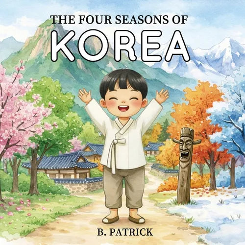 The Four Seasons of Korea: A Children's Picture Book About Korean Seasons, Culture, and Traditions