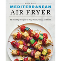 Mediterranean Air Fryer: 95 Healthy Recipes to Fry, Roast, Bake, and Grill