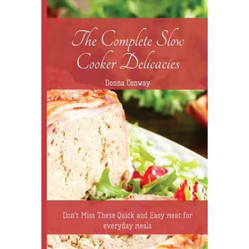The Complete Slow Cooker Delicacies: Don't Miss These Quick and Easy meat for everyday meals