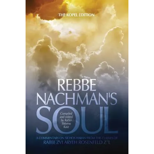 Rebbe Nachman's Soul: A commentary on Sichos HaRan from the classes of Rabbi Zvi Aryeh Rosenfeld z"l