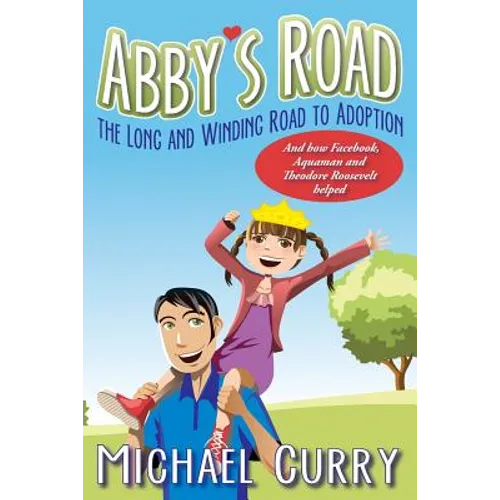 Abby's Road, the Long and Winding Road to Adoption: And how Facebook, Aquaman and Theodore Roosevelt helped