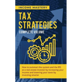 Tax Strategies: How to Outsmart the System and the IRS as a Real Estate Investor by Increasing Your Income and Lowering Your Taxes by Investing Smarte