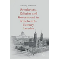 Secularists, Religion and Government in Nineteenth-Century America