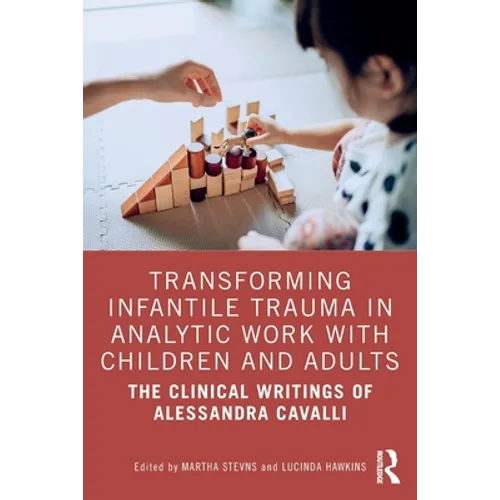 Transforming Infantile Trauma in Analytic Work with Children and Adults: The Clinical Writings of Alessandra Cavalli