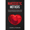 Narcissistic Mothers: How to Survive Abusive Parental Relationships Caused by Personality Disorders. Recover from Childhood Emotional Carelessness. a