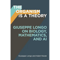 The Organism Is a Theory: Giuseppe Longo on Biology, Mathematics, and AI