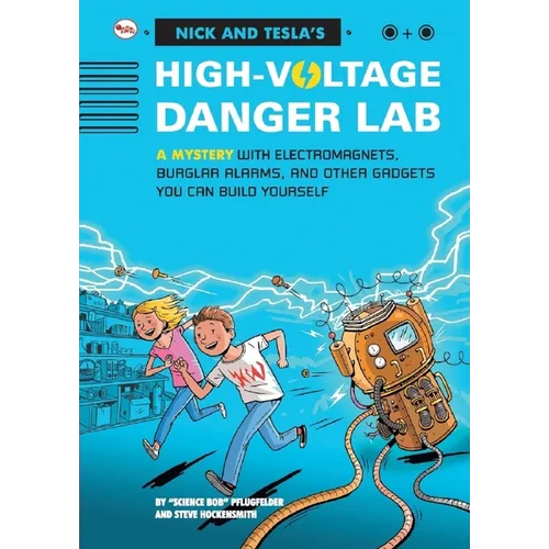 Nick And Tecla'S High-Voltage Danger Lab: A Mystery With Electromagnets, Burglar Alarms And Other Gadgets You Can Build Yourself