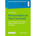 Mehrsprachigkeit Und Akteur*innenschaft: Eine Ethnographische Fallstudie Zu Kindern ALS Akteur*innen in Der Grundschule