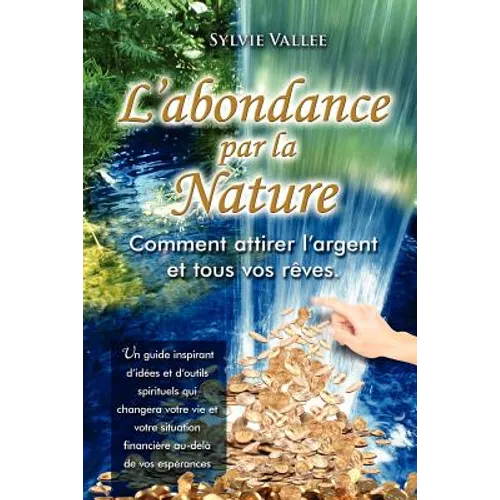 L'abondance par la nature, Comment attirer l'argent et tous vos reves