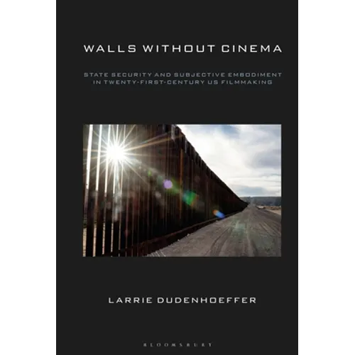 Walls Without Cinema: State Security and Subjective Embodiment in Twenty-First-Century Us Filmmaking