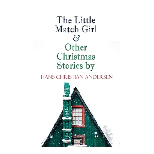 The Little Match Girl & Other Christmas Stories by Hans Christian Andersen: Christmas Specials Series